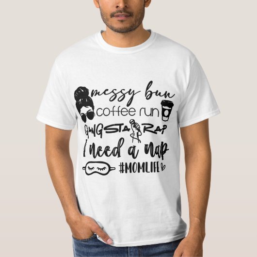 Messy bun coffee run gangster rap I need a nap  Tシャツ (正面)