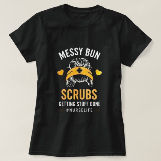 Messy Bun Scrubs Nurse Life Quote T-Shirt Tシャツ (デザイン正面)