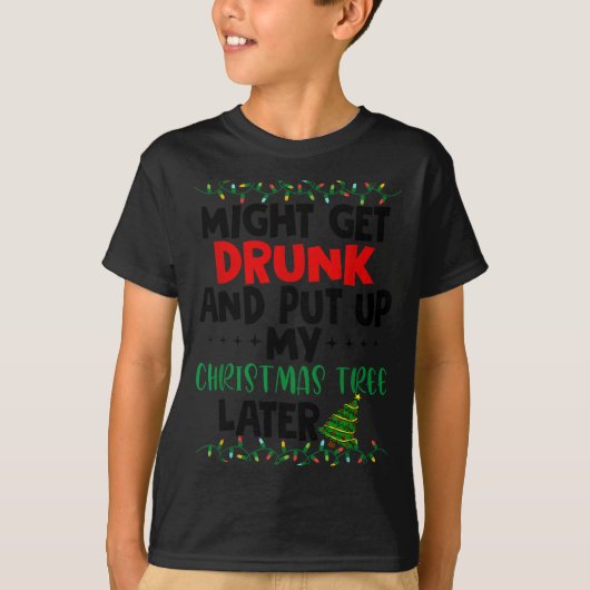 Might Get Drunk And Put Up My Christmas Tree Later Tシャツ (正面)