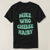 Mike Who Cheese cheese lovers gift  Tシャツ (デザイン正面)