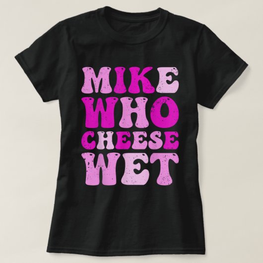 Mike Who Cheese Wet Funny Adult Tee Tシャツ (デザイン正面)