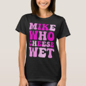 Mike Who Cheese Wet Funny Adult Tee Tシャツ (正面)