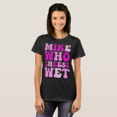 Mike Who Cheese Wet Funny Adult Tee Tシャツ (正面フル)