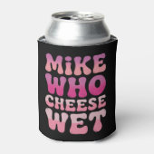 Mike who Cheese Wet Inappropriate Adult Humor Meme 缶クーラー (缶正面)