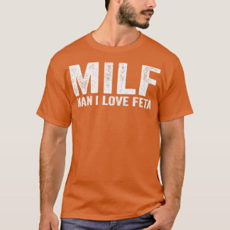 MILF おもしろい Feta Cheese MILF Man I Love Feta Tシャツ