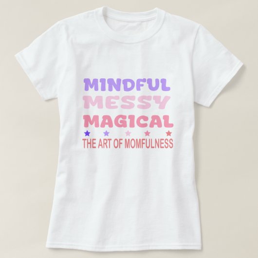 Mindful Messy Magical Momfulness Quote Tシャツ (デザイン正面)