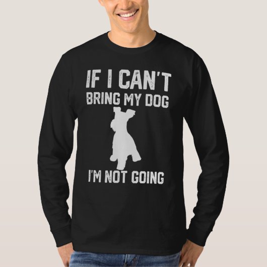 Miniature Schnauzer If I Can't Bring My Dog I'm No Tシャツ (正面)