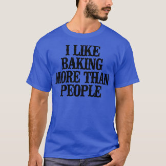 Minimal Funny I Like Baking More Than People  Tシャツ