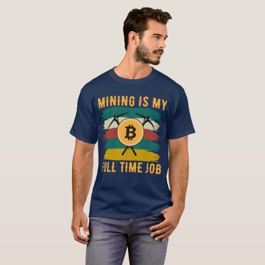 Mining is My Full Time Job Bitcoin Miner, crypto  Tシャツ (正面フル)