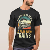 Model Train I'll Never Be To Old To Play With Tra Tシャツ (正面)