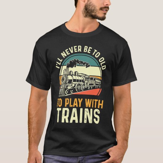 Model Train  I'll Never Be To Old To Play With Tra Tシャツ (正面)