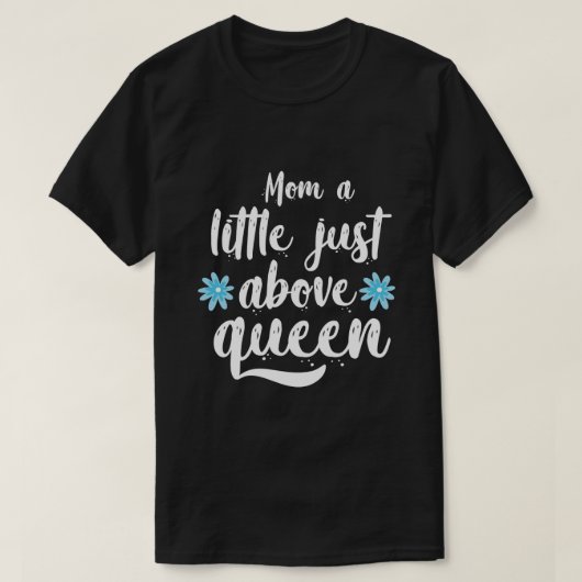 Mom a little just above queen1 tシャツ (デザイン正面)