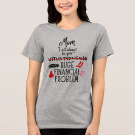 Mom, I Will Always Be Your Huge Financial Problem トライブレンドＴシャツ