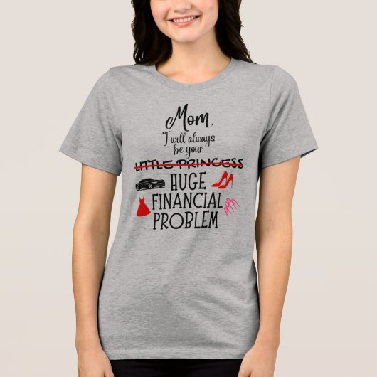 Mom, I Will Always Be Your Huge Financial Problem トライブレンドＴシャツ (正面)
