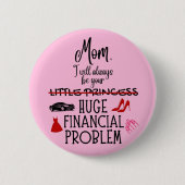 Mom, I Will Always Be Your Huge Financial Problem 缶バッジ (正面)