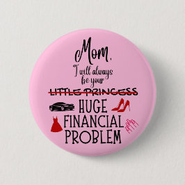Mom, I Will Always Be Your Huge Financial Problem 缶バッジ