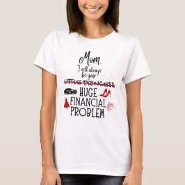 Mom, I Will Always Be Your Huge Financial Problem Tシャツ