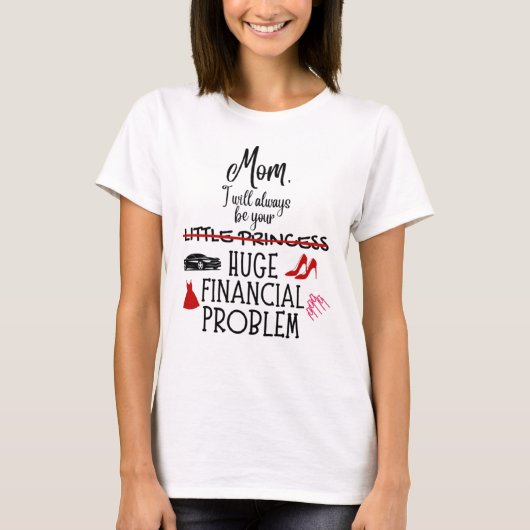 Mom, I Will Always Be Your Huge Financial Problem Tシャツ (正面)