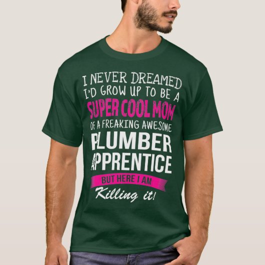 Mom of Plumber Apprentice Funny I Never Dreamed Tシャツ (正面)