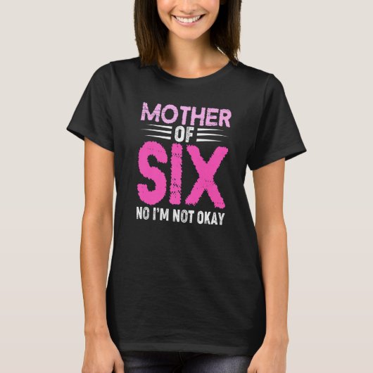 Mom Of Six No I'm Not Okay Mom Joke Funny Saying S Tシャツ (正面)
