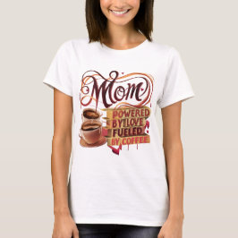 Mom — Powered by Love, Fuel by Coffee T-Shirt Tシャツ