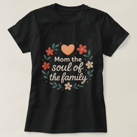 Mom, the Soul of the Family –  Love Parenting gift Tシャツ (デザイン正面)