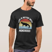 Mongoose Tシャツの生活はMongoosesの方が良い Tシャツ (正面)