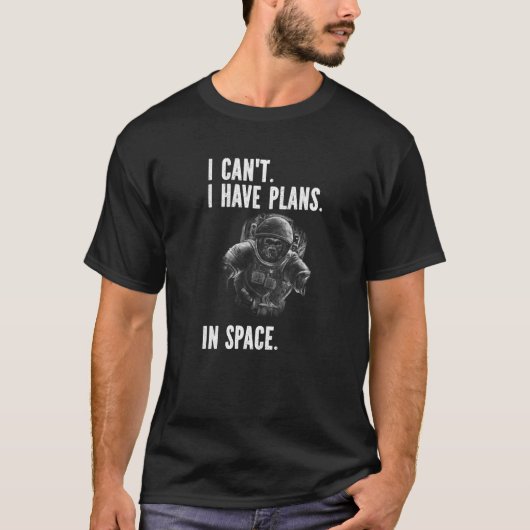 Monkey Astronaut - I Can't I Have Plans In Space P Tシャツ (正面)