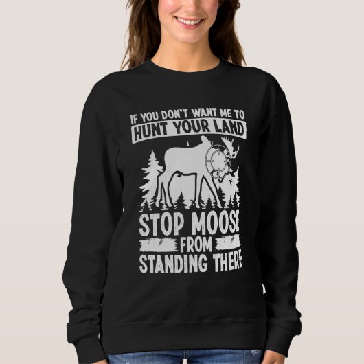 Moose Hunting Dont want me to hunt your Land Moose スウェットシャツ (正面)