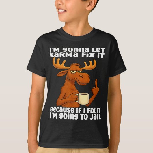Moose I'm Gonna Let Karma Fix It Because If I Fix  Tシャツ (正面)