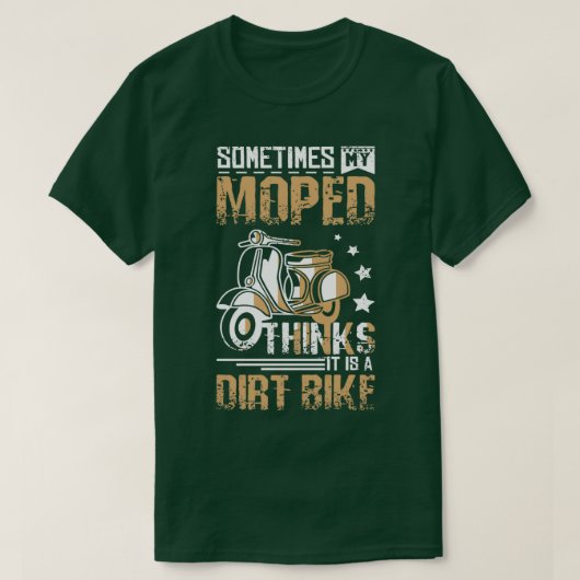 Moped Is A Dirt Bike  Tシャツ (デザイン正面)