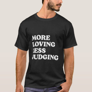 More Loving Less Judging Tシャツ