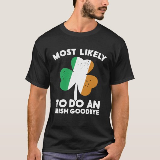 Most Likely To Do An Irish Goodbye St Patrick's Da Tシャツ (正面)