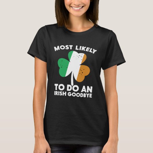 Most Likely To Do An Irish Goodbye St Patrick's Da Tシャツ (正面)