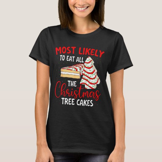 Most Likely To Eat All The Christmas Tree Cakes - Tシャツ (正面)