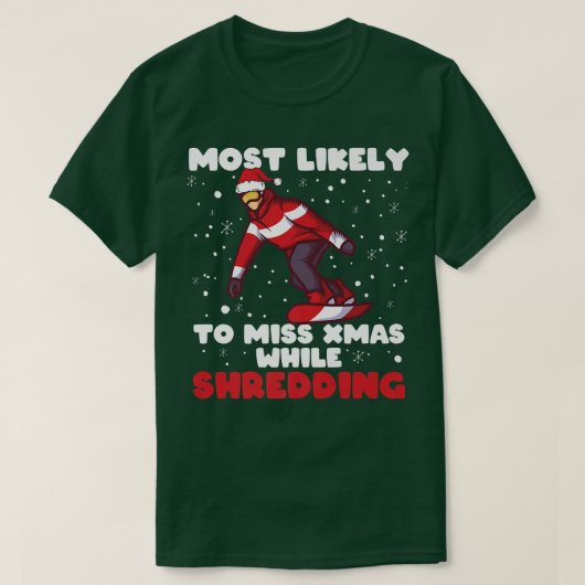 Most Likely To Miss Xmas While Shredding Snowboard Tシャツ (デザイン正面)