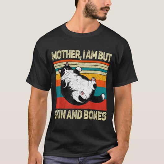 Mother I Am But Skin And Bones Funny Humor Saying  Tシャツ (正面)