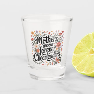 Mothers Are Our Forever Cheerleaders ショットグラス