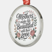 Mothers Make Life Beautiful With Their Love メタルオーナメント (左)