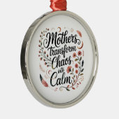 Mothers Transform Chaos Into Calm メタルオーナメント (右)