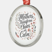 Mothers Transform Chaos Into Calm メタルオーナメント (左)