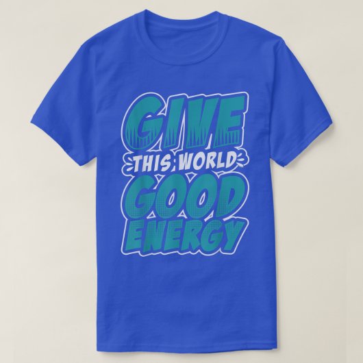 Motivation Shirt Give This World Good Energy Inspi Tシャツ (デザイン正面)