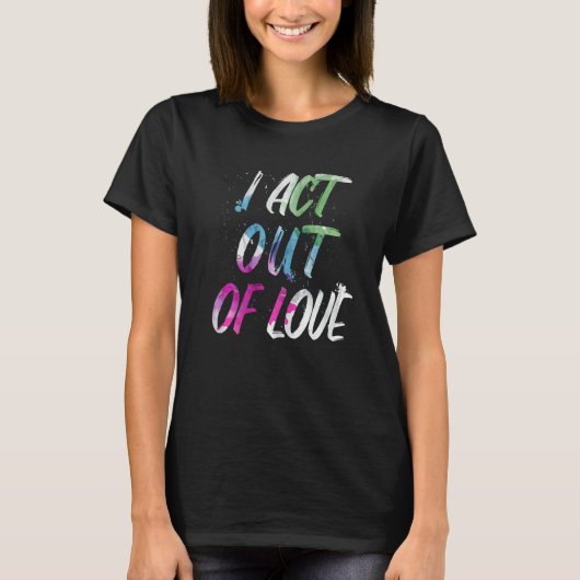Motivational I Act Out Of Love Inspirational Love Tシャツ (正面)