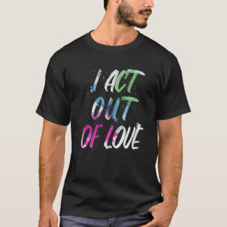 Motivational I Act Out Of Love Inspirational Love Tシャツ