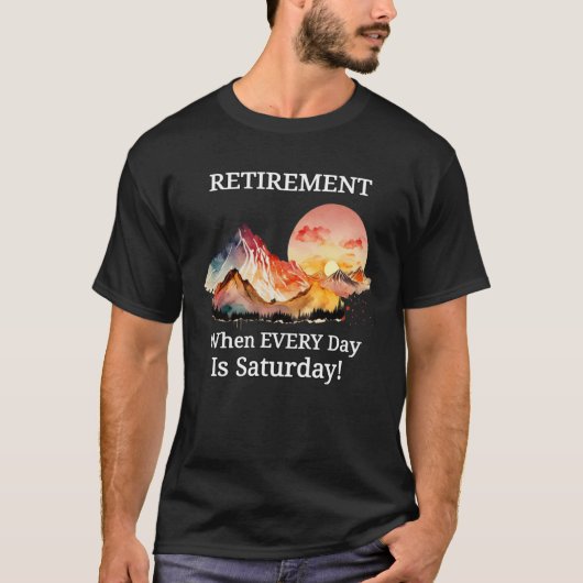Mountain Sunset Retirement Retiree Every Day Is Sa Tシャツ (正面)