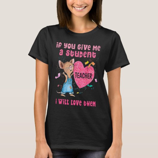 Mouse If You Give Me A Student I Will Love Them Tシャツ (正面)