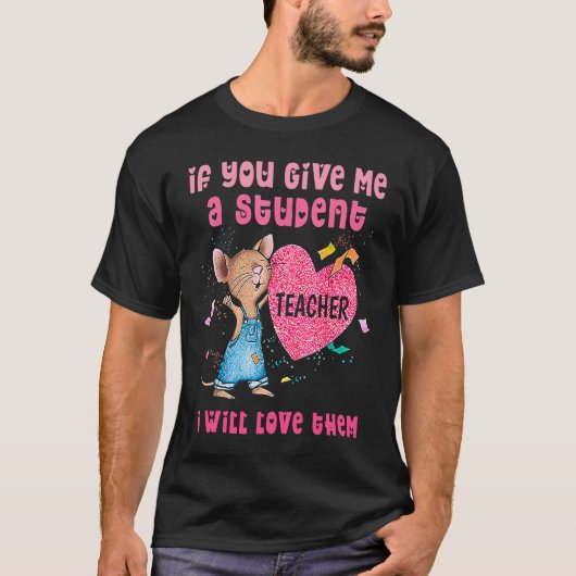 Mouse If You Give Me A Student I Will Love Them Tシャツ (正面)
