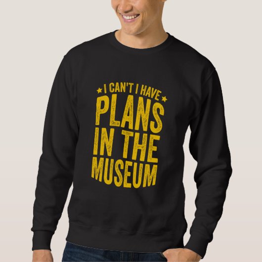 Museum Pun I Can't I Have Plans In The Museum スウェットシャツ (正面)