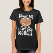 Mushroom Hunting Trust Me I Have Good Morels Tシャツ (正面)