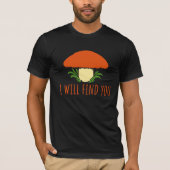 Mushroom I Will Find You Funny Humor Quote Tシャツ (正面)